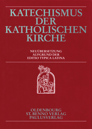 Katechismus der Katholischen Kirche : Neuübersetzung aufgrund der Editio typica Latina