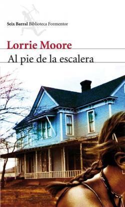 Portada de Al pie de la escalera, de Lorrie Moore