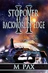 Stopover at the Backworlds' Edge by M. Pax Stopover at the Backworlds' Edge by M. Pax