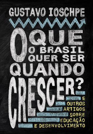 O Que o Brasil Quer Ser Quando Crescer? - E Outros Artigos Sobre Educação e Desenvolvimento (Kindle Edition)