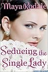 Seducing The Single Lady by Maya Rodale