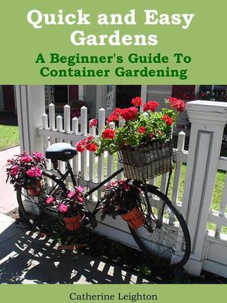 Quick and Easy Gardens: A Beginner's Guide to Container Gardening (Kindle Edition)