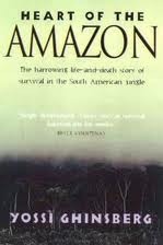 Heart of the Amazon: The Harrowing Life-and-Death Story of Survival in the South American Jungle