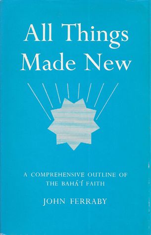 All Things Made New: A Comprehensive Outline of the Bahá'í Faith