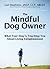 The Mindful Dog Owner: What Your Dog is Teaching You About Living Enlightenment
