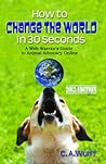 How to Change the World in 30 Seconds by Cayr Ariel Wulff How to Change the World in 30 Seconds by Cayr Ariel Wulff