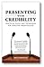 Presenting with Credibility: Practical Tools and Techniques for Effective Presentations