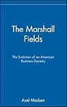 The Marshall Fields: The Evolution of an American Business Dynasty