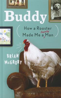 Buddy: How a Rooster Made Me a Family Man (Thorndike Press Large Print Nonfiction)
