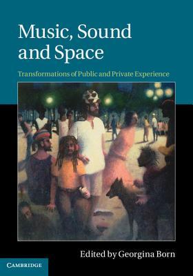 Music, Sound and Space: Transformations of Public and Private Experience (Kindle Edition)