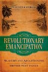 Revolutionary Emancipation: Slavery and Abolitionism in the British West Indies (Antislavery, Abolition, and the Atlantic World)