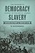 The Problem of Democracy in the Age of Slavery by W. Caleb McDaniel