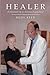 Healer: The Remarkable Life of a Hometown Country Doctor