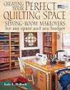Creating Your Perfect Quilting Space: Sewing-Room Makeovers for Any Space And Any Budget