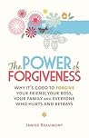 The Power of Forgiveness: Why It's Good to Forgive Your Friend, Your Boss, Your Family and Everyone Who Hurts and Betrays