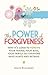 The Power of Forgiveness: Why It's Good to Forgive Your Friend, Your Boss, Your Family and Everyone Who Hurts and Betrays