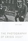 The Photography of Crisis: The Photo Essays of Weimar Germany