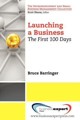 Launching a Business: The First 100 Days (Entrepreneurship and Small Business Management Collection)