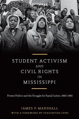 Student Activism and Civil Rights in Mississippi: Protest Politics and the Struggle for Racial Justice, 1960-1965 (Hardcover)