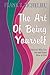 The Art of Being Yourself: Discover Who You Are and Learn How to Live
