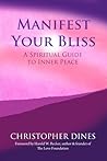 Manifest Your Bliss: A Spiritual Guide to Inner Peace Manifest Your Bliss: A Spiritual Guide to Inner Peace