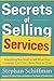 Secrets of Selling Services: Everything You Need to Sell What Your Customer Can’t See—from Pitch to Close: Everything You Need to Sell What Your Customer Can't See--from Pitch to Close