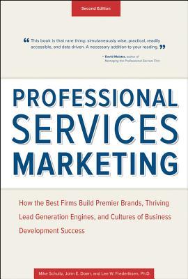 Professional Services Marketing: How the Best Firms Build Premier Brands, Thriving Lead Generation Engines, and Cultures of Business Development Success
