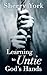 Learning to Untie God s Hands by Sherry York
