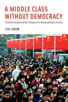 A Middle Class Without Democracy: Economic Growth and the Prospects for Democratization in China