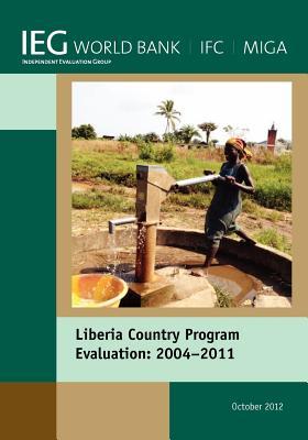 Liberia Country Program Evaluation 2004-2011: Evaluation of the World Bank Group Program (Independent Evaluation Group Studies)