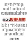 Microdomination: How to Leverage Social Media and Content Marketing to Build a Mini-Business Empire Around Your Personal Brand