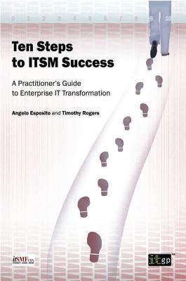 Ten Steps to ITSM Success: A Practitioner's Guide to Enterprise IT Transformation (Paperback)
