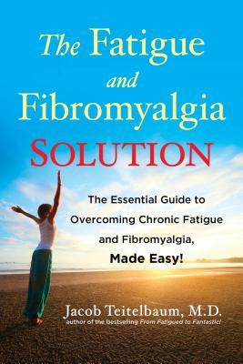 The Fatigue and Fibromyalgia Solution: The Essential Guide to Overcoming Chronic Fatigue and Fibromyalgia, Made Easy! (Paperback)