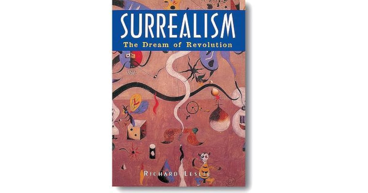 Surrealism The Dream Of Revolution By Richard Leslie