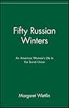 Fifty Russian Winters: An American Woman's Life in the Soviet Union