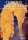 Curious Creatures: A Portrait of the Animal World Curious Creatures: A Portrait of the Animal World