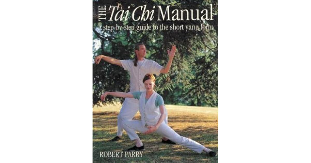 The Tai Chi Manual A Step By Step Guide To The Short Yang Form By Robert Parry