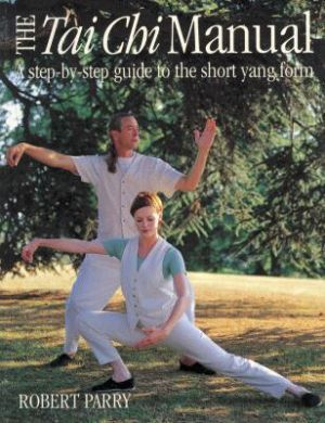The Tai Chi Manual A Step By Step Guide To The Short Yang Form By Robert Parry