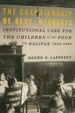 The Guardianship of Best Interests: Institutional Care for the Children of the Poor in Halifax, 1850-1960 (McGill-Queen's Studies in the History of Religion, 36) (Volume 2)