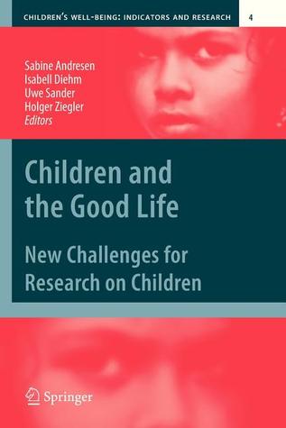 Children and the Good Life: New Challenges for Research on Children (Children’s Well-Being: Indicators and Research, 4)