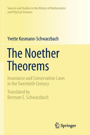 The Noether Theorems: Invariance and Conservation Laws in the Twentieth Century (Sources and Studies in the History of Mathematics and Physical Sciences)