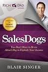 Sales Dogs: You Don't Have to Be an Attack Dog to Explode Your Income