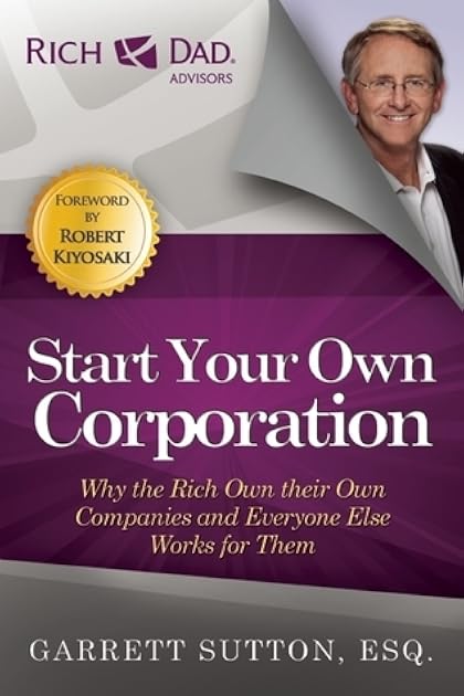 Start Your Own Corporation: Why the Rich Own Their Own Companies and Everyone Else Works for Them (Rich Dad's Advisors)