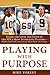 Playing With Purpose: Inside the Lives and Faith of the NFL's Most Intriguing Personalities - Jared Allen, Colin Kaepernick, Drew Brees, and Others