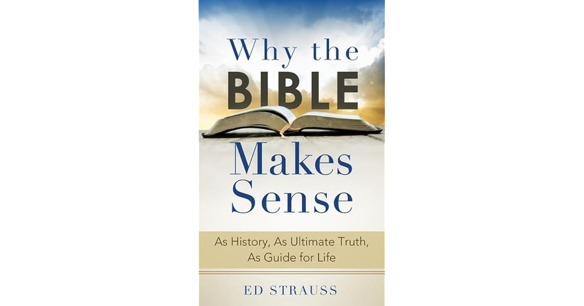 Why the Bible Makes Sense As History, As Ultimate Truth, As Guide for
