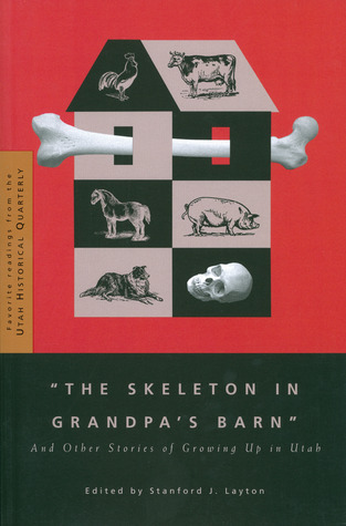 The Skeleton in Grandpa's Barn: And Other Stories of Growing Up in Utah (Favorite Readings from the Utah Historical Quarterly) (Volume 1)