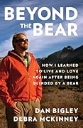Beyond the Bear: How I Learned to Live and Love Again after Being Blinded by a Bear