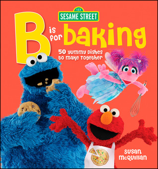 Sesame Street: B is for Baking: 50 Yummy Dishes to Make Together (Spiral-bound)