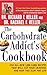 The Carbohydrate Addict's Cookbook: 250 All-New Low-Carb Recipes That Will Cut Your Cravings and Keep You Slim for Life