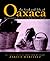 The Food and Life of Oaxaca, Mexico by Zarela Martinez